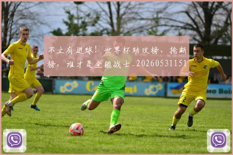 不止有进球！世界杯助攻榜、抢断榜，谁才是全能战士_20260531151345