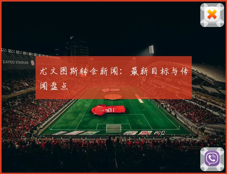 尤文图斯转会新闻：最新目标与传闻盘点