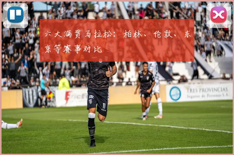 六大满贯马拉松：柏林、伦敦、东京等赛事对比