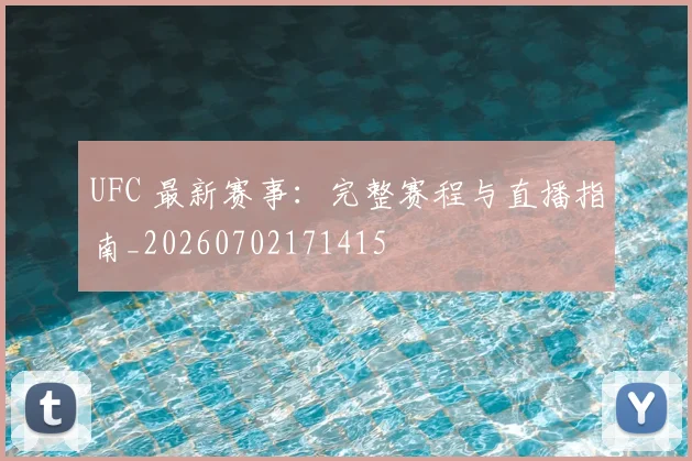 UFC 最新赛事：完整赛程与直播指南_20260702171415