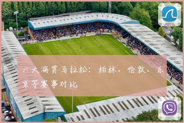 六大满贯马拉松：柏林、伦敦、东京等赛事对比