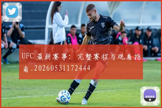 UFC 最新赛事：完整赛程与观看指南_20260531172444