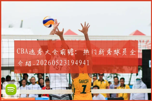 CBA选秀大会前瞻：热门新秀球员全介绍_20260523194941